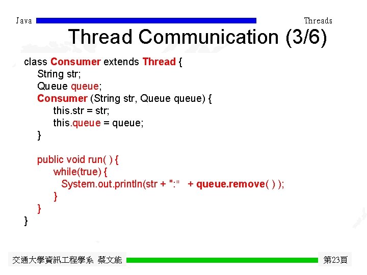 Java Threads Thread Communication (3/6) class Consumer extends Thread { String str; Queue queue;