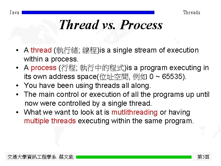 Java Threads Thread vs. Process • A thread (執行緒; 線程)is a single stream of