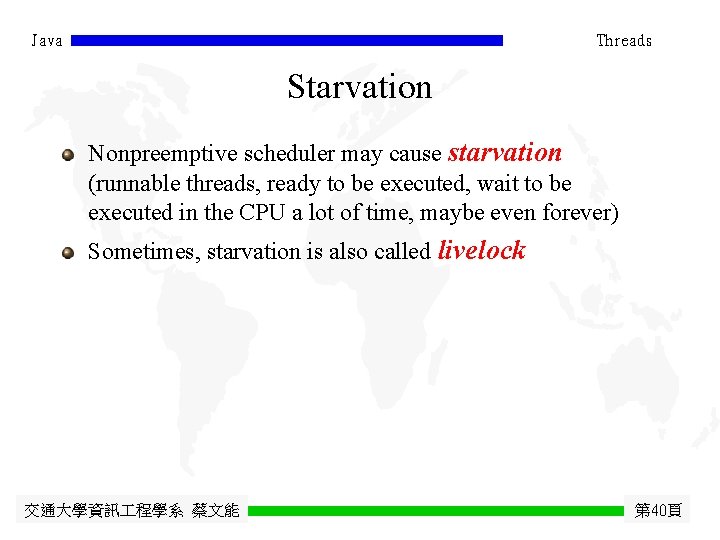 Java Threads Starvation Nonpreemptive scheduler may cause starvation (runnable threads, ready to be executed,