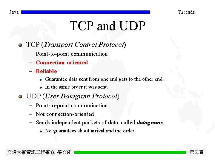 Java Threads TCP and UDP TCP (Transport Control Protocol) - Point-to-point communication - Connection-oriented