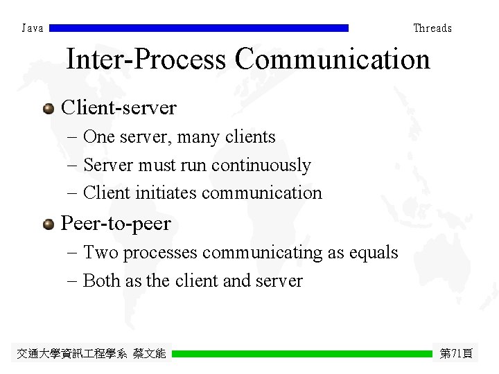 Java Threads Inter-Process Communication Client-server - One server, many clients - Server must run