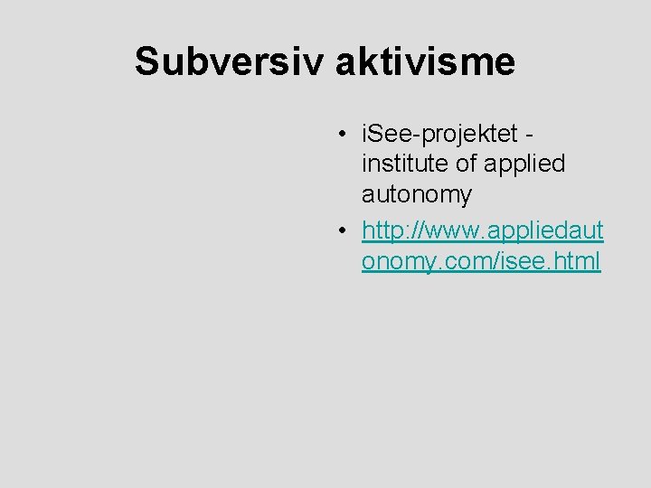 Subversiv aktivisme • i. See-projektet institute of applied autonomy • http: //www. appliedaut onomy.