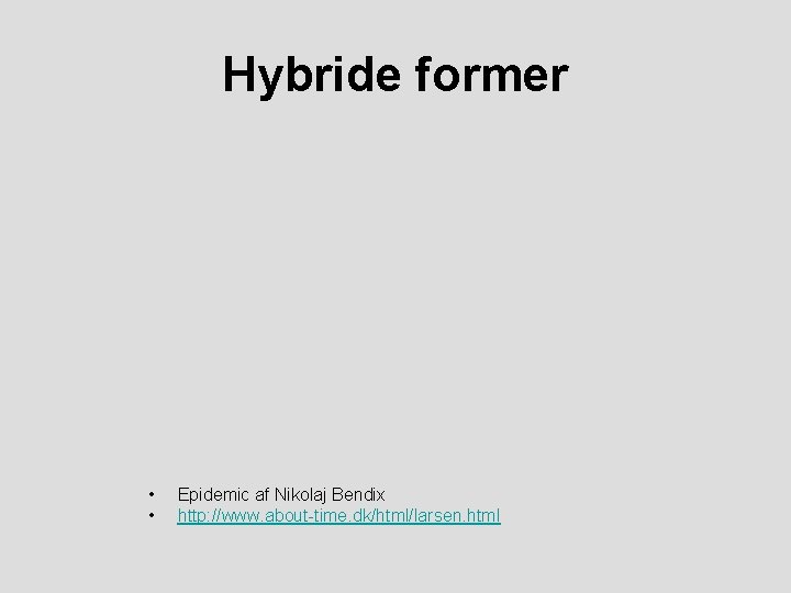 Hybride former • • Epidemic af Nikolaj Bendix http: //www. about-time. dk/html/larsen. html 