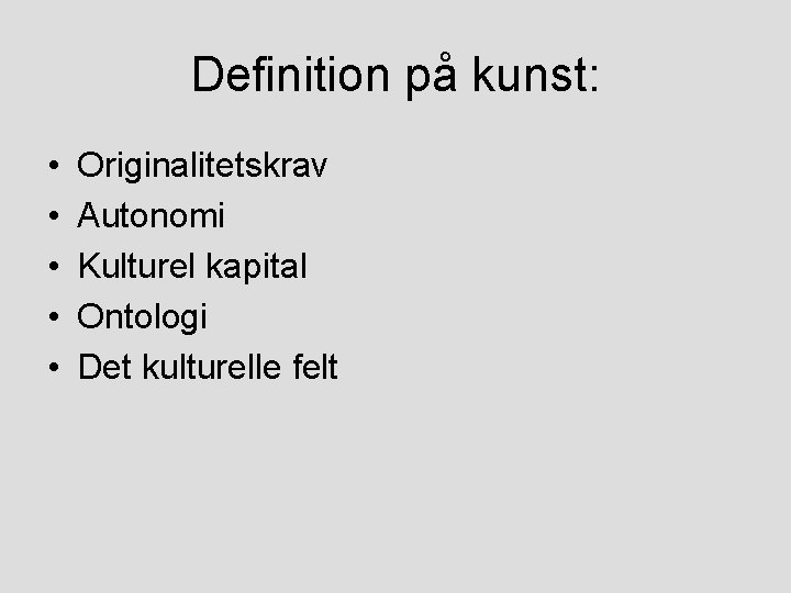 Definition på kunst: • • • Originalitetskrav Autonomi Kulturel kapital Ontologi Det kulturelle felt