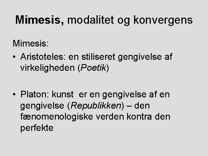 Mimesis, modalitet og konvergens Mimesis: • Aristoteles: en stiliseret gengivelse af virkeligheden (Poetik) •