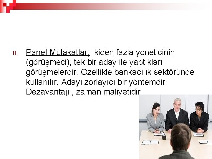 II. Panel Mülakatlar; İkiden fazla yöneticinin (görüşmeci), tek bir aday ile yaptıkları görüşmelerdir. Özellikle