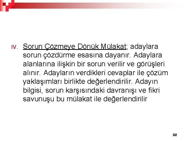 IV. Sorun Çözmeye Dönük Mülakat; adaylara sorun çözdürme esasına dayanır. Adaylara alanlarına ilişkin bir