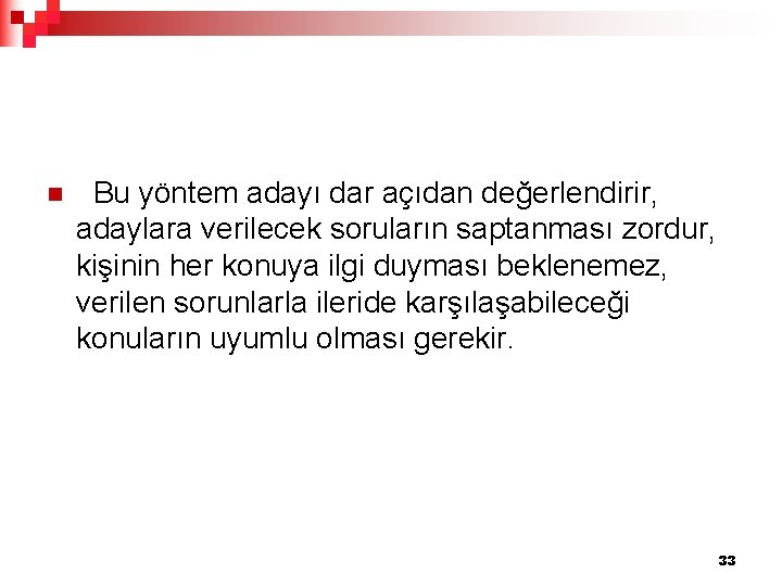 n Bu yöntem adayı dar açıdan değerlendirir, adaylara verilecek soruların saptanması zordur, kişinin her