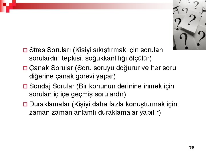 ¨ Stres Soruları (Kişiyi sıkıştırmak için sorulardır, tepkisi, soğukkanlılığı ölçülür) ¨ Çanak Sorular (Soru