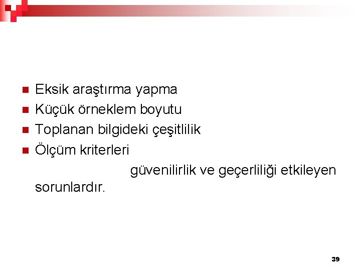 n n Eksik araştırma yapma Küçük örneklem boyutu Toplanan bilgideki çeşitlilik Ölçüm kriterleri güvenilirlik