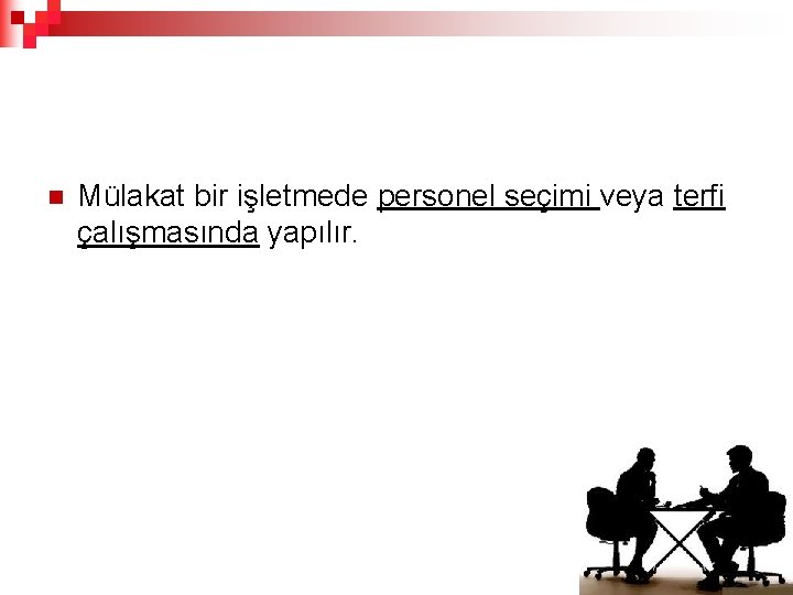 n Mülakat bir işletmede personel seçimi veya terfi çalışmasında yapılır. 8 