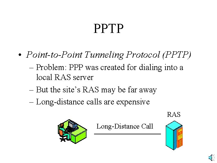 PPTP • Point-to-Point Tunneling Protocol (PPTP) – Problem: PPP was created for dialing into