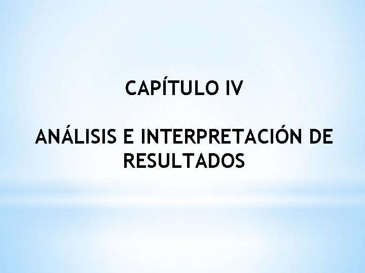 CAPÍTULO IV ANÁLISIS E INTERPRETACIÓN DE RESULTADOS 