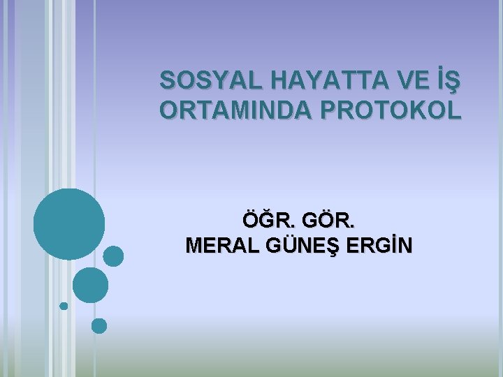 SOSYAL HAYATTA VE İŞ ORTAMINDA PROTOKOL ÖĞR. GÖR. MERAL GÜNEŞ ERGİN 