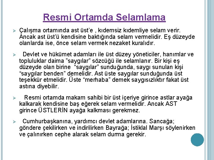 Resmi Ortamda Selamlama Ø Çalışma ortamında ast üst’e , kıdemsiz kıdemliye selam verir. Ancak