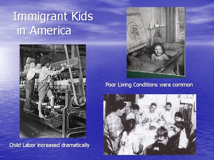 Immigrant Kids in America Poor Living Conditions were common Child Labor increased dramatically 