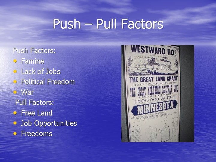 Push – Pull Factors Push Factors: • Famine • Lack of Jobs • Political