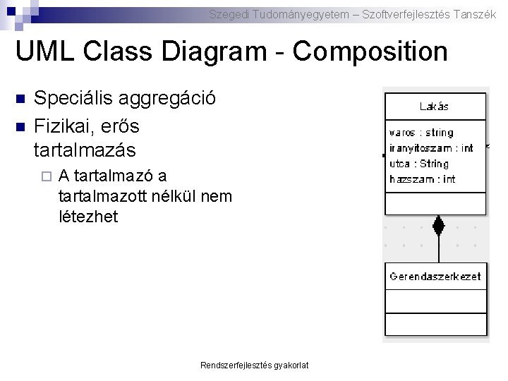 Szegedi Tudományegyetem – Szoftverfejlesztés Tanszék UML Class Diagram - Composition n n Speciális aggregáció