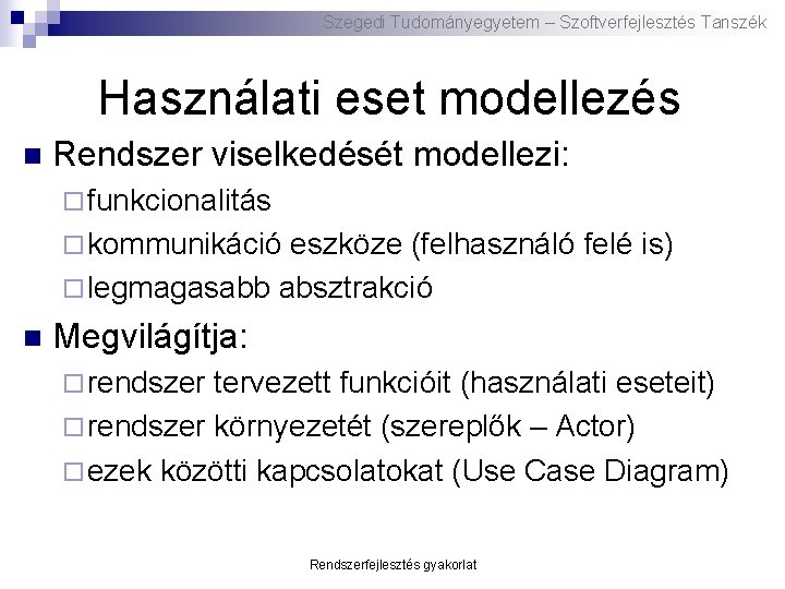 Szegedi Tudományegyetem – Szoftverfejlesztés Tanszék Használati eset modellezés n Rendszer viselkedését modellezi: ¨ funkcionalitás