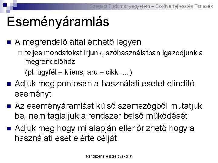 Szegedi Tudományegyetem – Szoftverfejlesztés Tanszék Eseményáramlás n A megrendelő által érthető legyen ¨ n