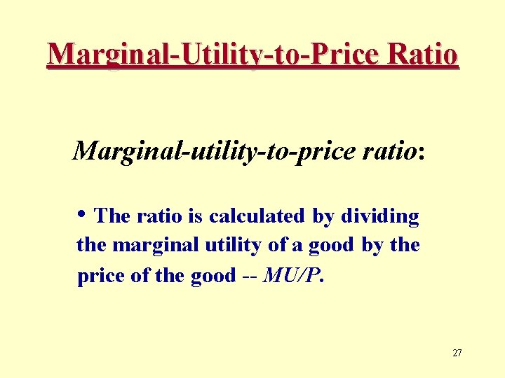 Marginal-Utility-to-Price Ratio Marginal-utility-to-price ratio: • The ratio is calculated by dividing the marginal utility