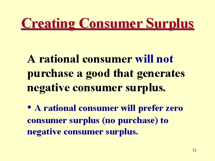 Creating Consumer Surplus A rational consumer will not purchase a good that generates negative