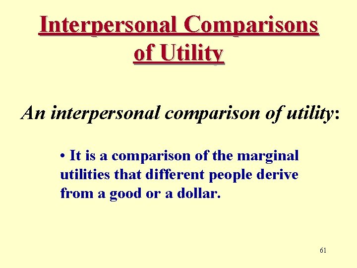 Interpersonal Comparisons of Utility An interpersonal comparison of utility: • It is a comparison