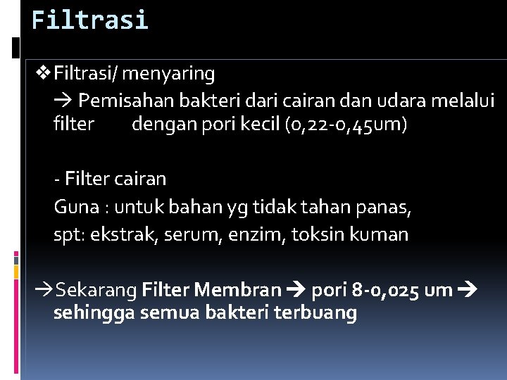 Filtrasi v Filtrasi/ menyaring Pemisahan bakteri dari cairan dan udara melalui filter dengan pori