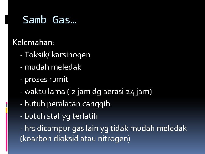 Samb Gas… Kelemahan: - Toksik/ karsinogen - mudah meledak - proses rumit - waktu