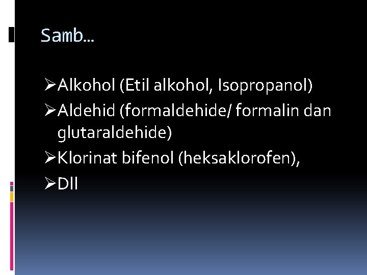 Samb… ØAlkohol (Etil alkohol, Isopropanol) ØAldehid (formaldehide/ formalin dan glutaraldehide) ØKlorinat bifenol (heksaklorofen), ØDll