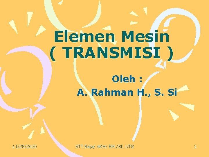 Elemen Mesin ( TRANSMISI ) Oleh : A. Rahman H. , S. Si 11/25/2020