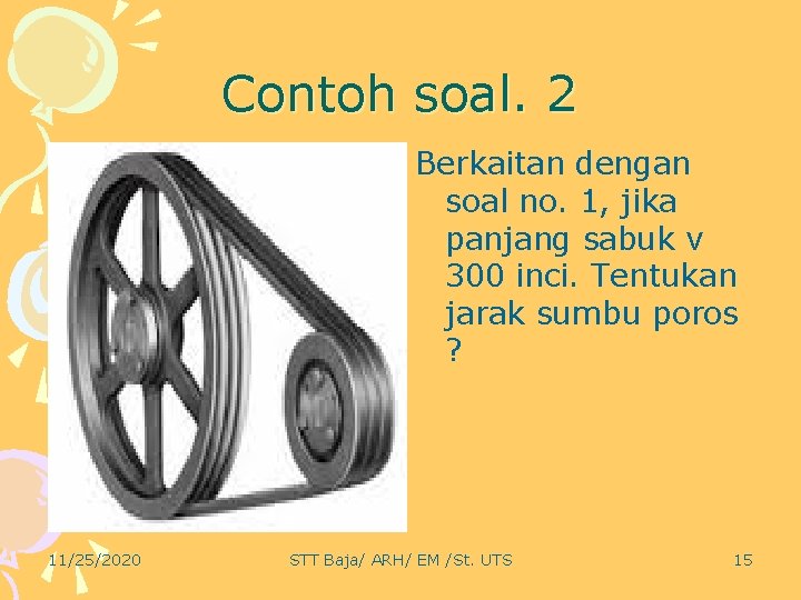 Contoh soal. 2 Berkaitan dengan soal no. 1, jika panjang sabuk v 300 inci.