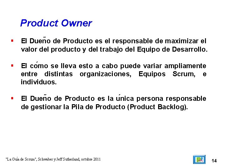 Product Owner El Duen o de Producto es el responsable de maximizar el valor