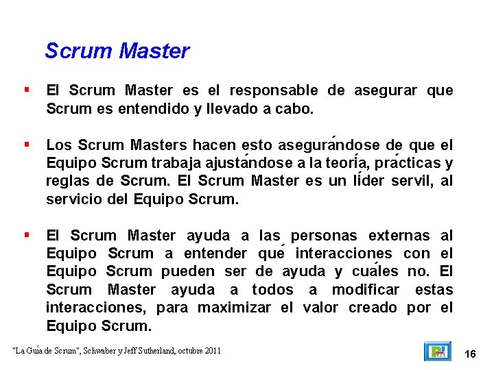 Scrum Master El Scrum Master es el responsable de asegurar que Scrum es entendido