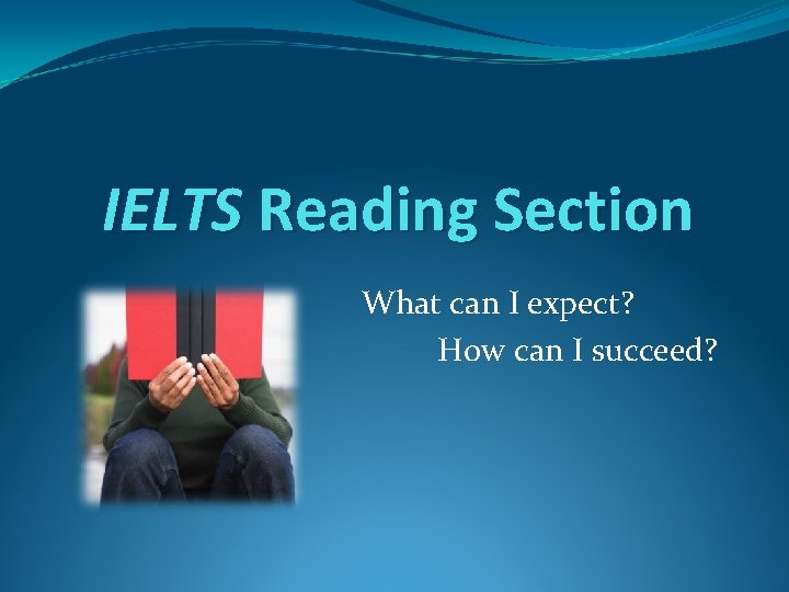 IELTS Reading Section What can I expect? How can I succeed? 