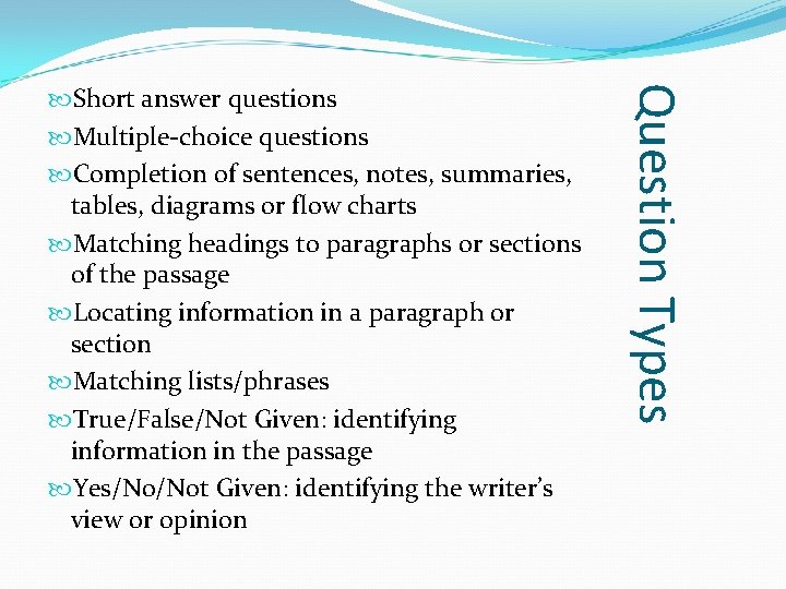 Question Types Short answer questions Multiple-choice questions Completion of sentences, notes, summaries, tables, diagrams