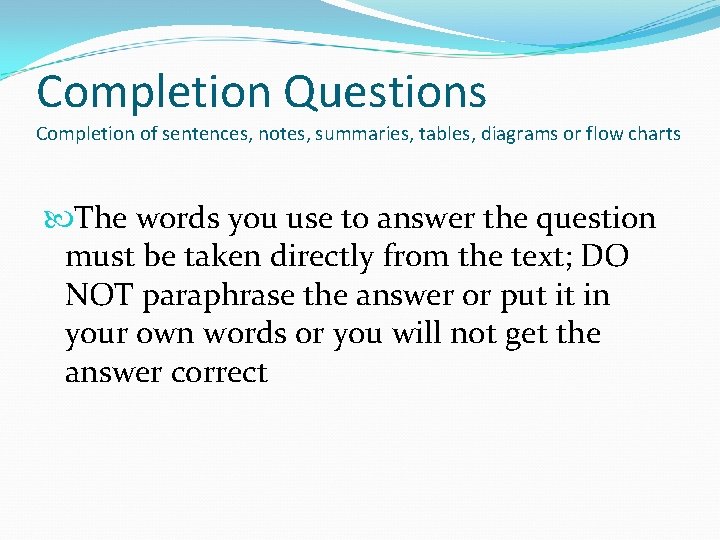 Completion Questions Completion of sentences, notes, summaries, tables, diagrams or flow charts The words