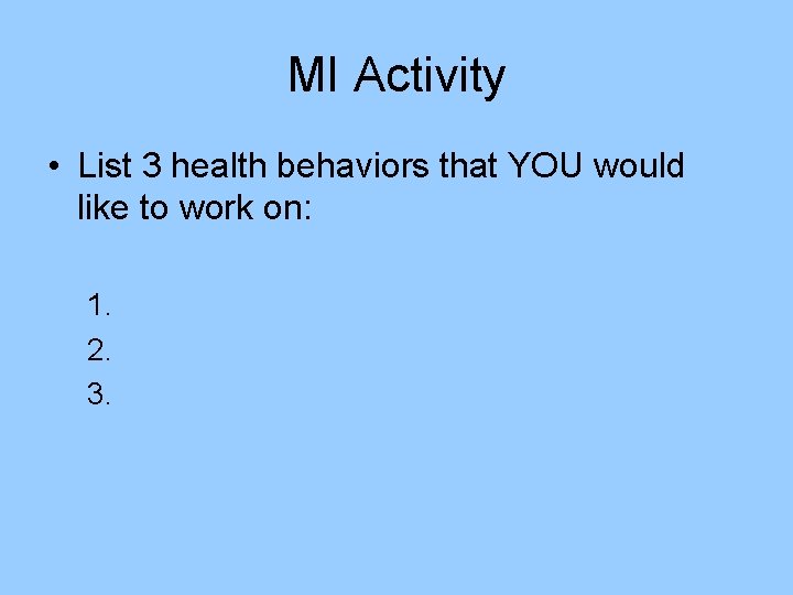 MI Activity • List 3 health behaviors that YOU would like to work on: