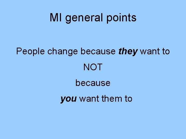 MI general points People change because they want to NOT because you want them
