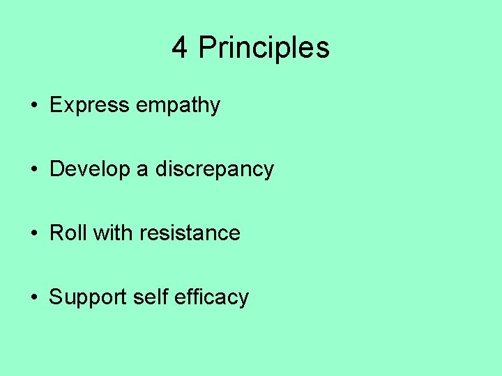 4 Principles • Express empathy • Develop a discrepancy • Roll with resistance •