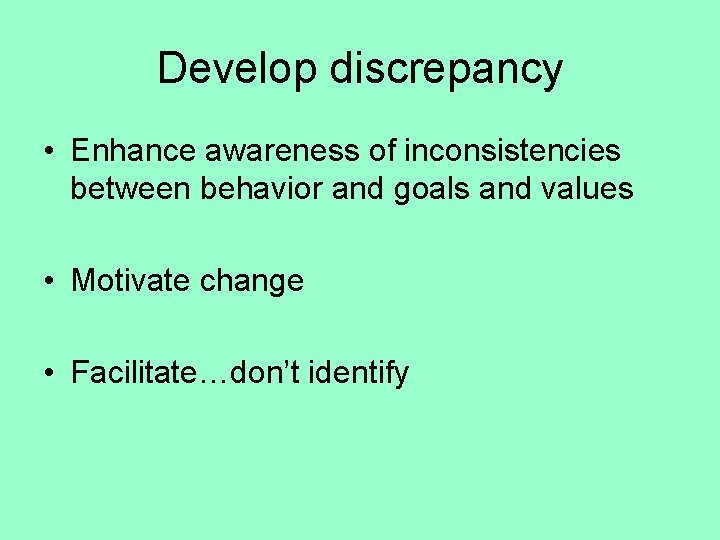 Develop discrepancy • Enhance awareness of inconsistencies between behavior and goals and values •