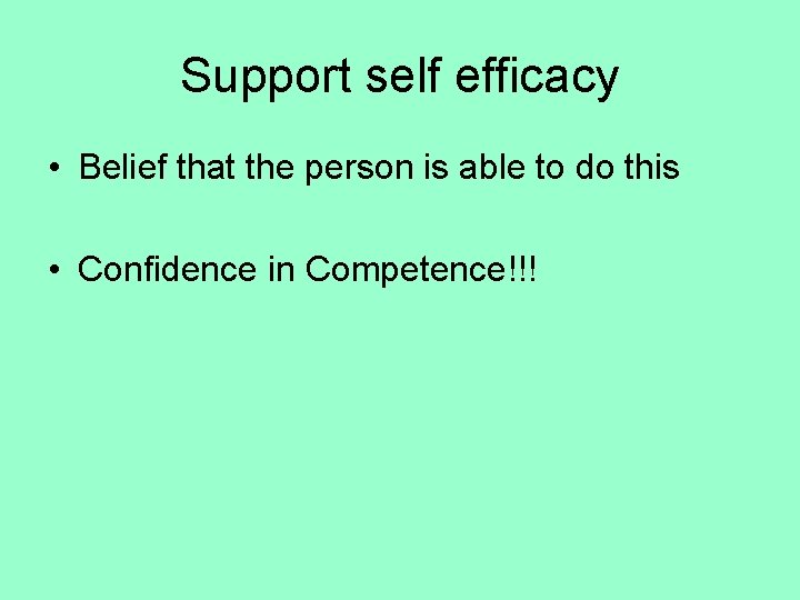Support self efficacy • Belief that the person is able to do this •
