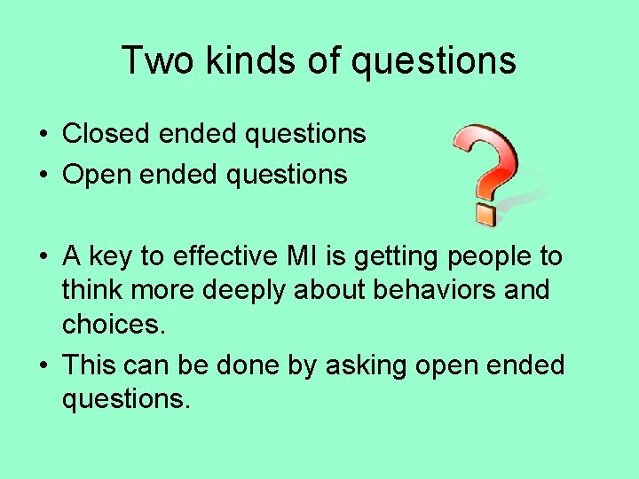 Two kinds of questions • Closed ended questions • Open ended questions • A