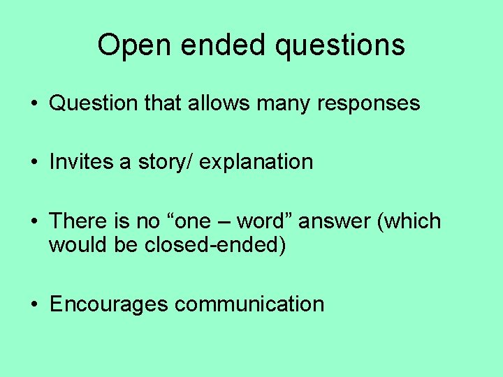 Open ended questions • Question that allows many responses • Invites a story/ explanation