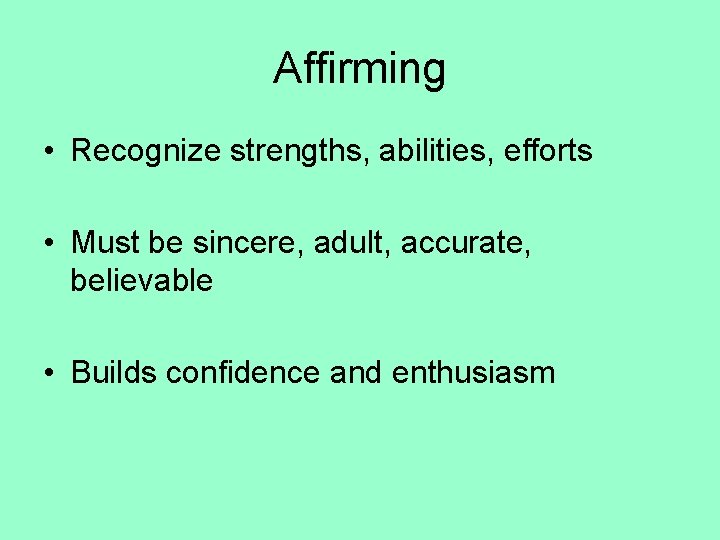 Affirming • Recognize strengths, abilities, efforts • Must be sincere, adult, accurate, believable •