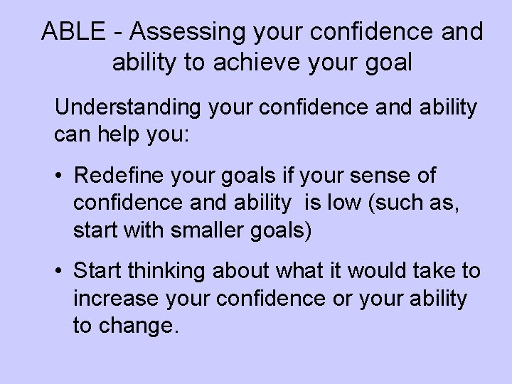 ABLE - Assessing your confidence and ability to achieve your goal Understanding your confidence