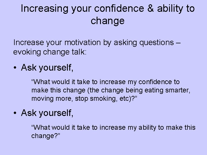 Increasing your confidence & ability to change Increase your motivation by asking questions –