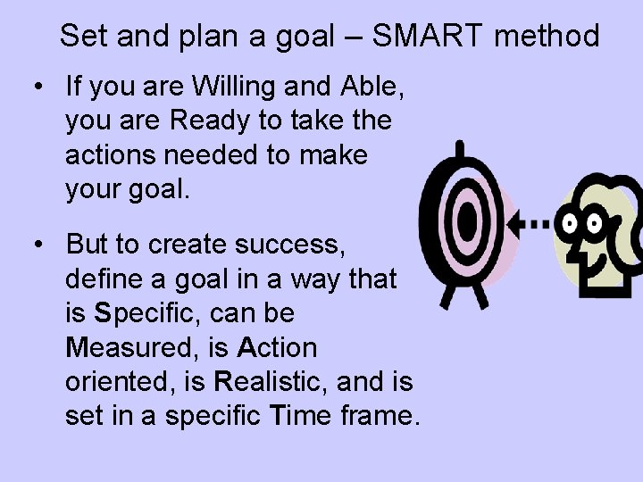 Set and plan a goal – SMART method • If you are Willing and