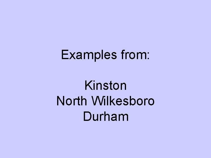 Examples from: Kinston North Wilkesboro Durham 