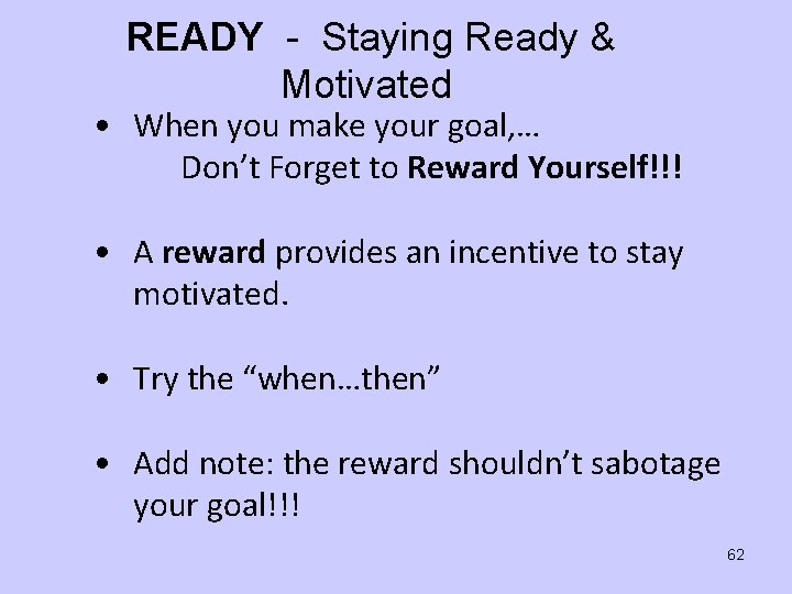 READY - Staying Ready & Motivated • When you make your goal, … Don’t